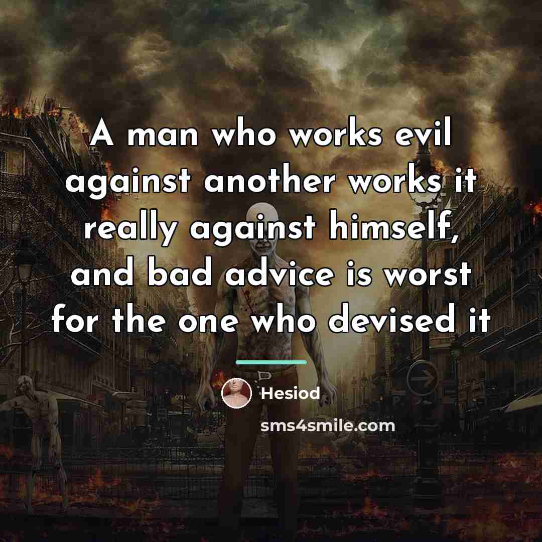 “A man who works evil against another works it really…” quote by Hesiod