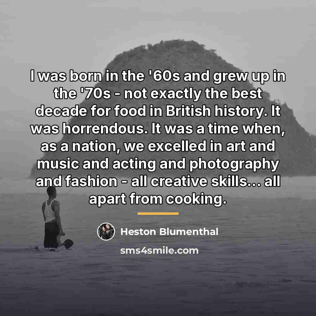 “I was born in the '60s and grew up in…” quote by Heston Blumenthal