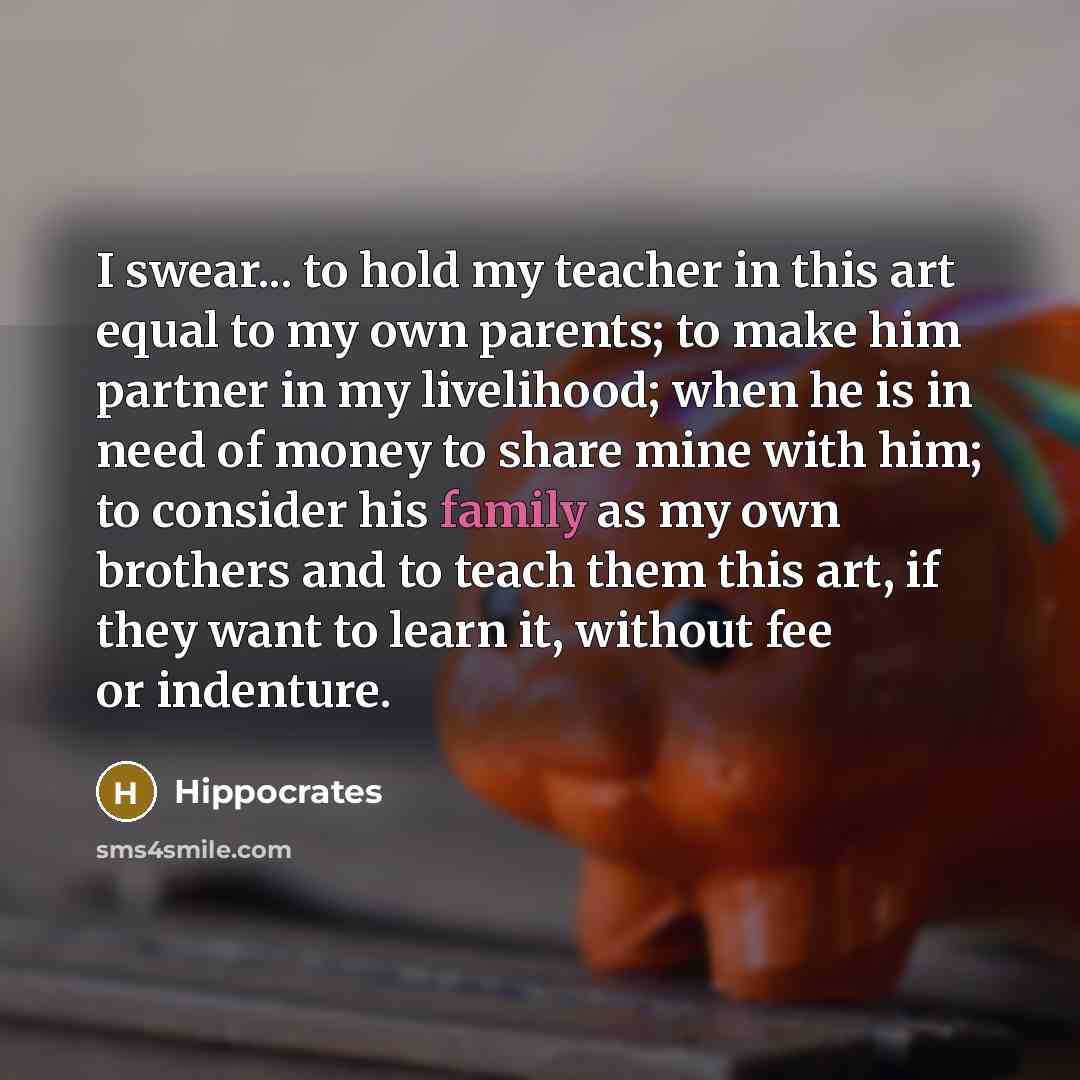 “I swear... to hold my teacher in this art equal…” quote by Hippocrates