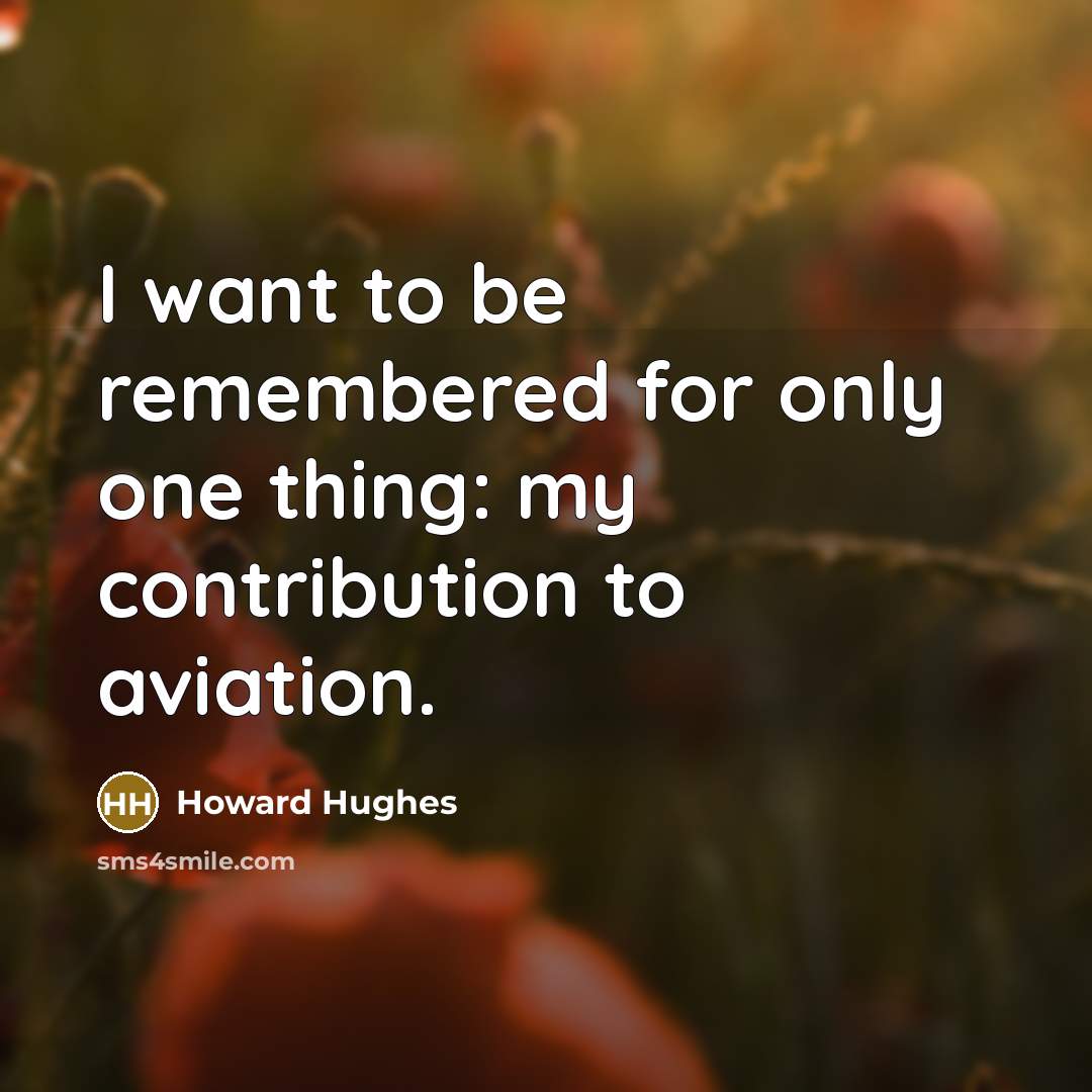 “I want to be remembered for only one thing: my…” quote by Howard Hughes