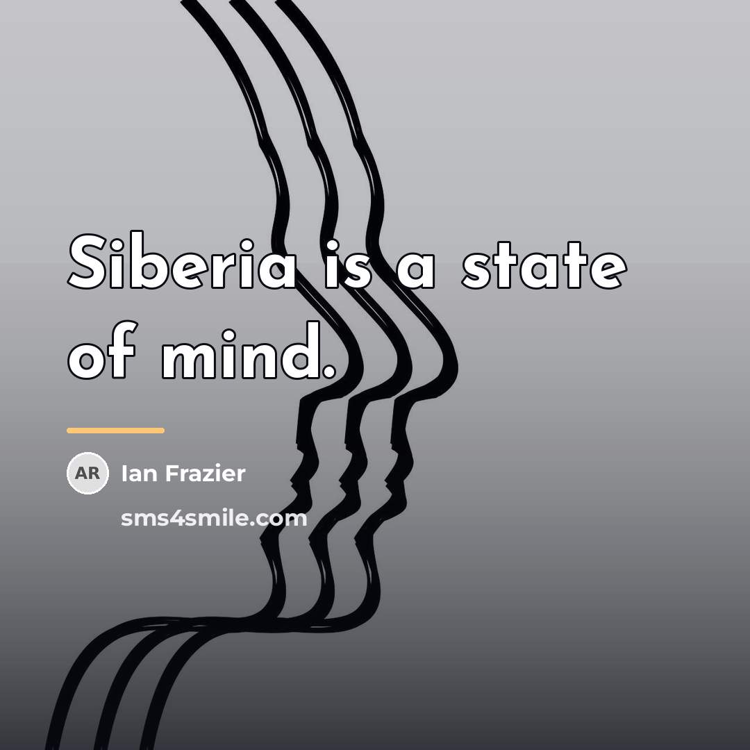 “Siberia is a state of mind.…” quote by Ian Frazier