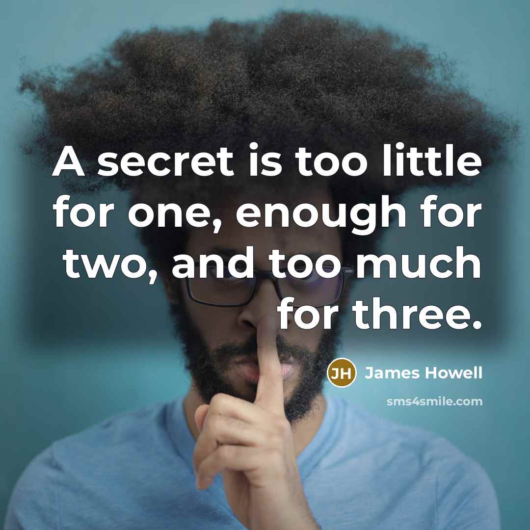 “A secret is too little for one, enough for two,…” quote by James Howell