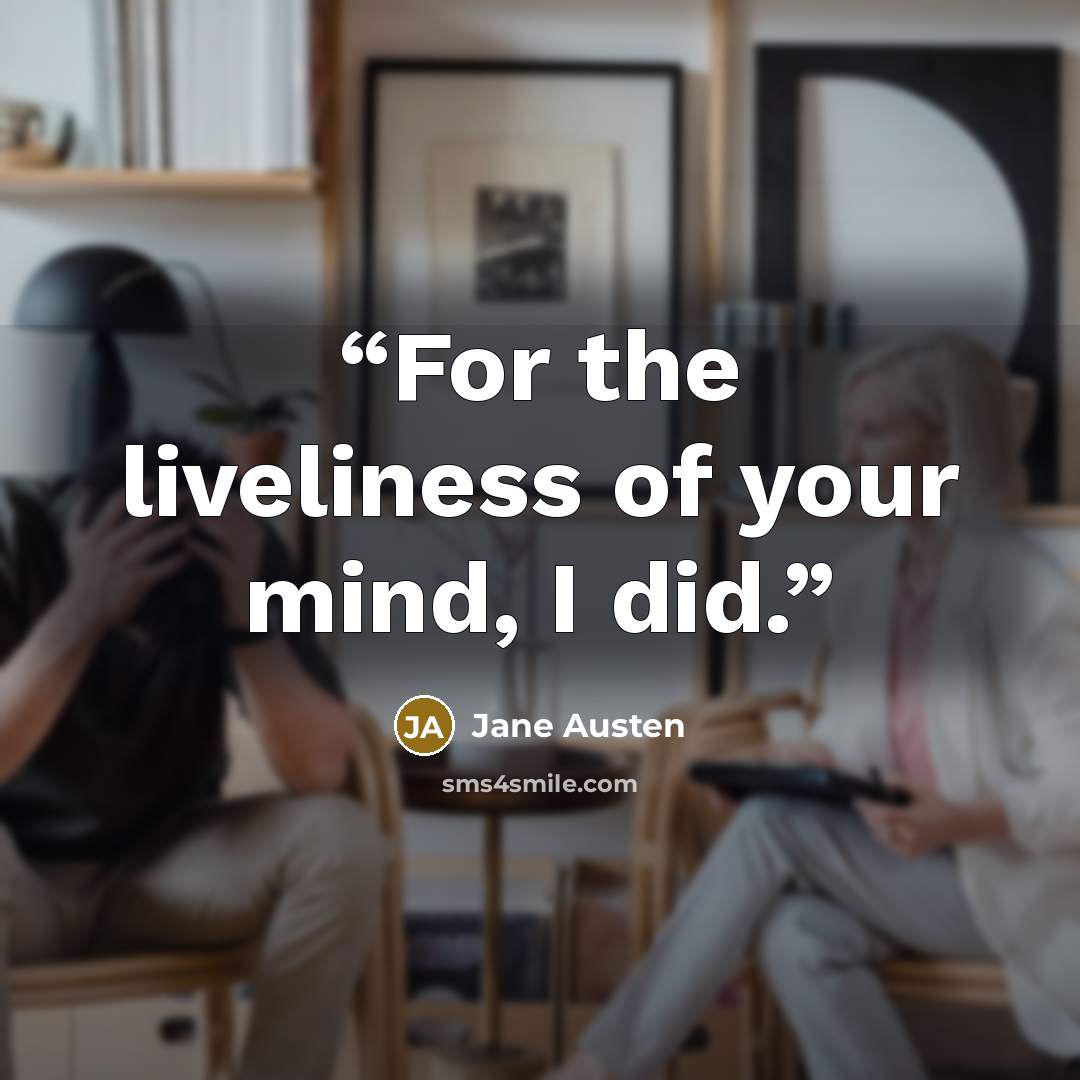 “For the liveliness of your mind, I did.” quote by Jane Austen