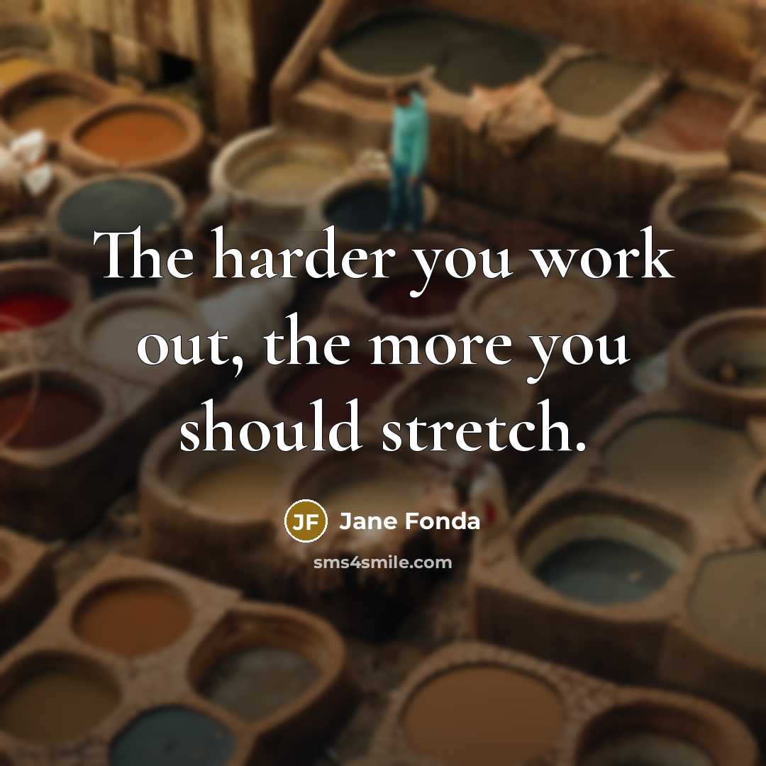 “The harder you work out, the more you should stretch.…” quote by Jane Fonda