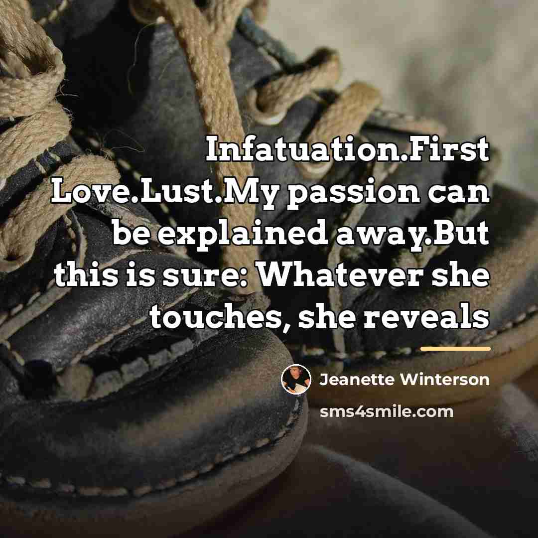 “Infatuation.First Love.Lust.My passion can be explained away.But this is sure:…” quote by Jeanette Winterson