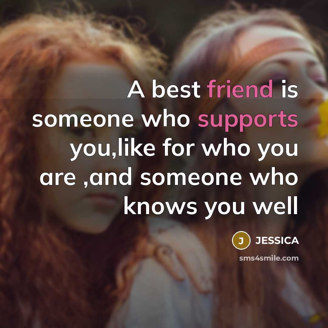 “A best friend is someone who supports you,like for who…” quote by Jessica