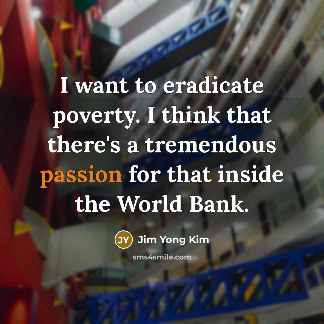 “I want to eradicate poverty. I think that there's a…” quote by Jim Yong Kim