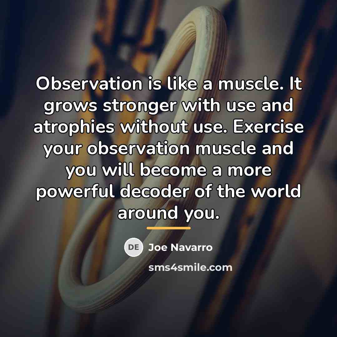 “Observation is like a muscle. It grows stronger with use…” quote by Joe Navarro