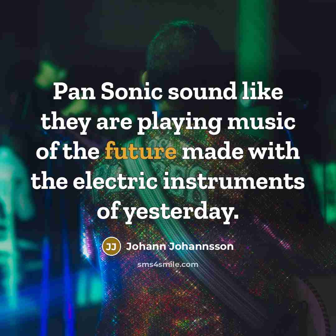 “Pan Sonic sound like they are playing music of the…” quote by Johann Johannsson