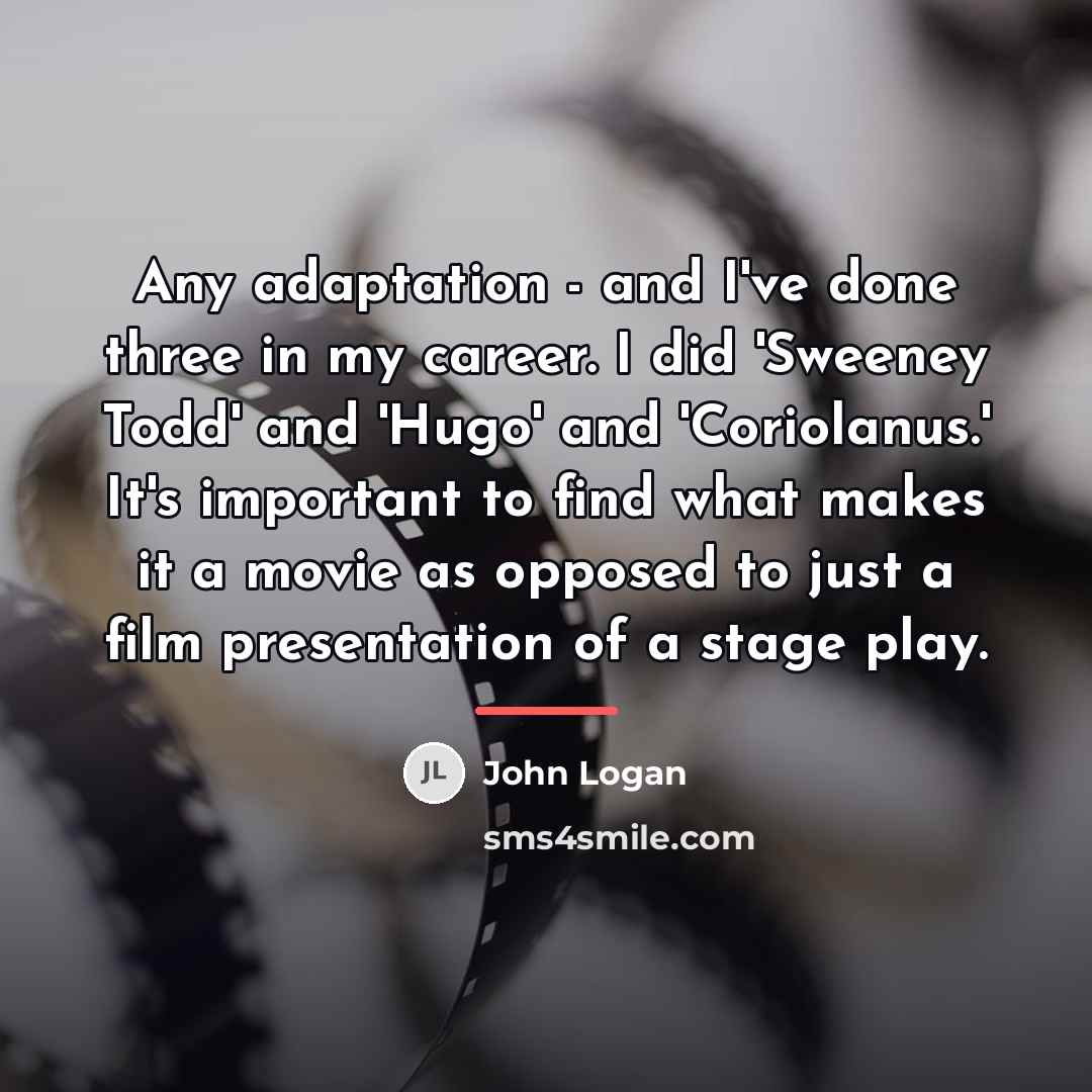 “Any adaptation - and I've done three in my career.…” quote by John Logan