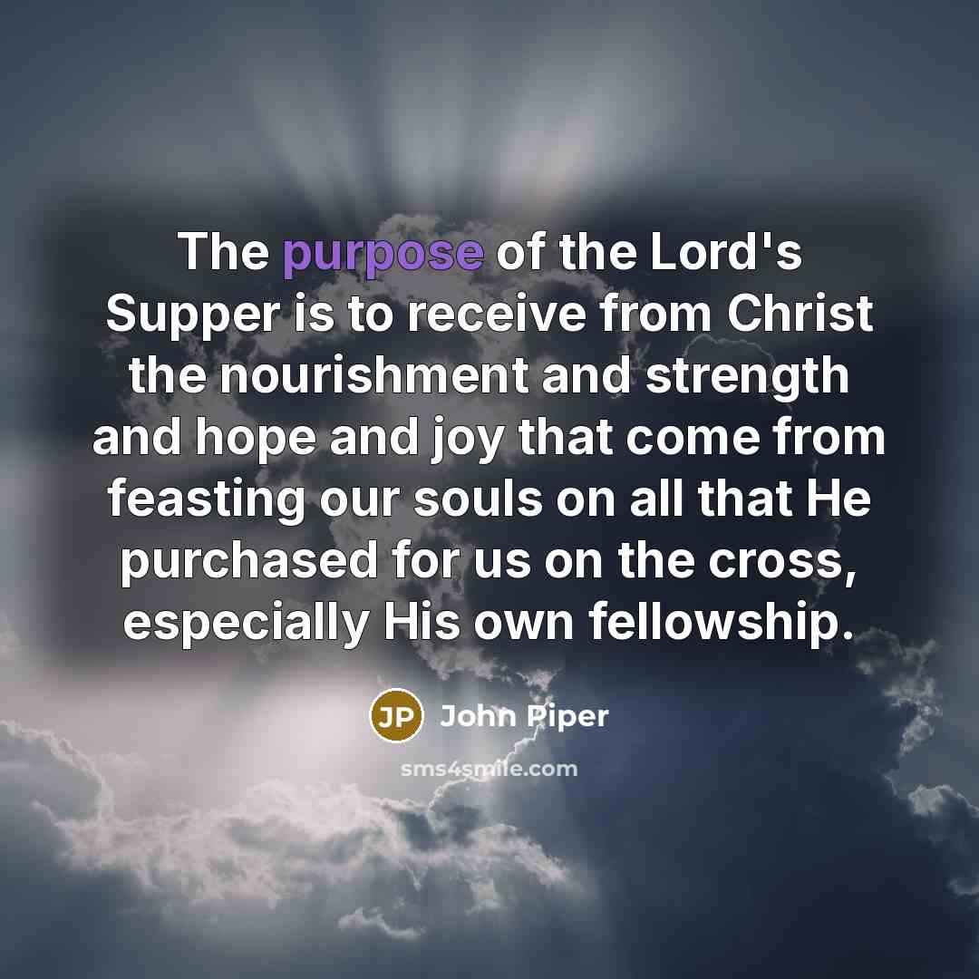 “The purpose of the Lord's Supper is to receive from…” quote by John Piper