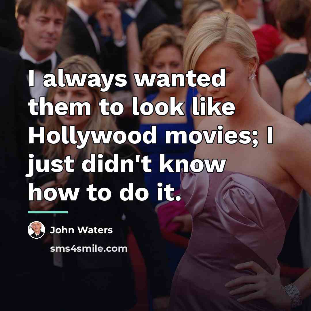 “I always wanted them to look like Hollywood movies; I…” quote by John Waters