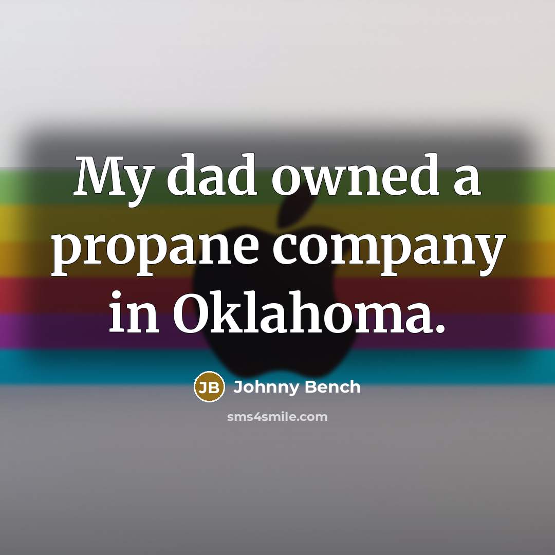 “My dad owned a propane company in Oklahoma.…” quote by Johnny Bench