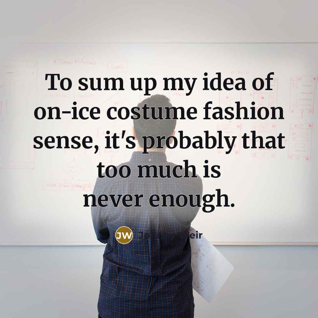“To sum up my idea of on-ice costume fashion sense,…” quote by Johnny Weir