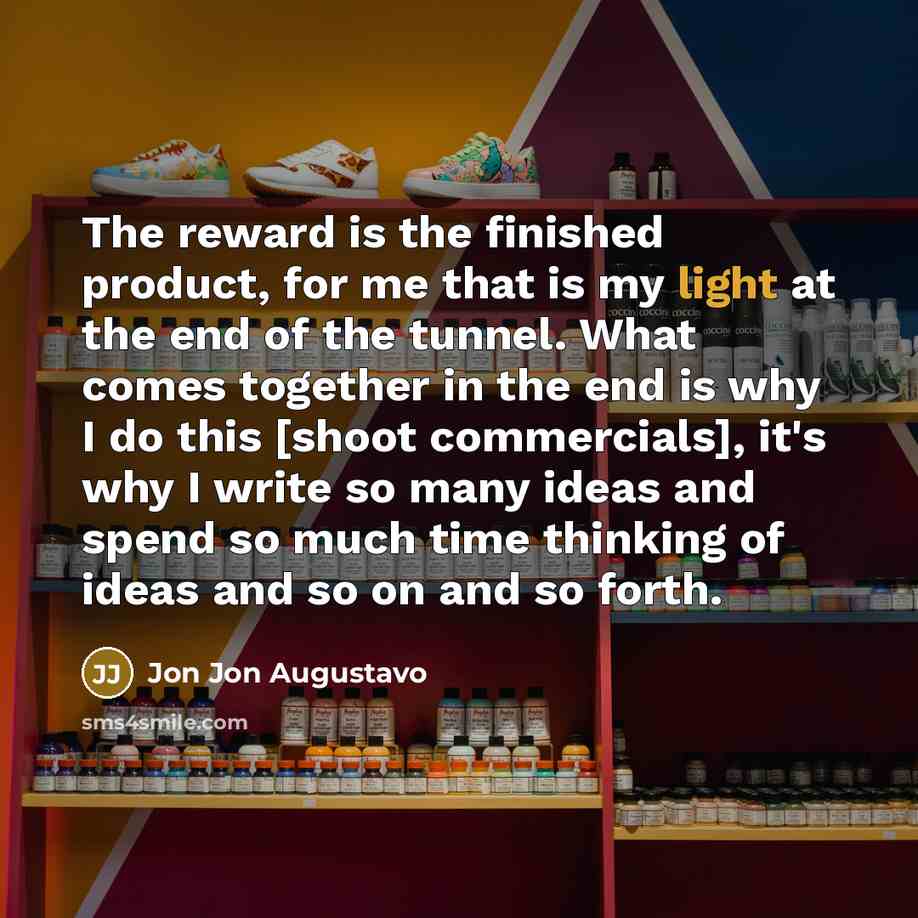 “The reward is the finished product, for me that is…” quote by Jon Jon Augustavo