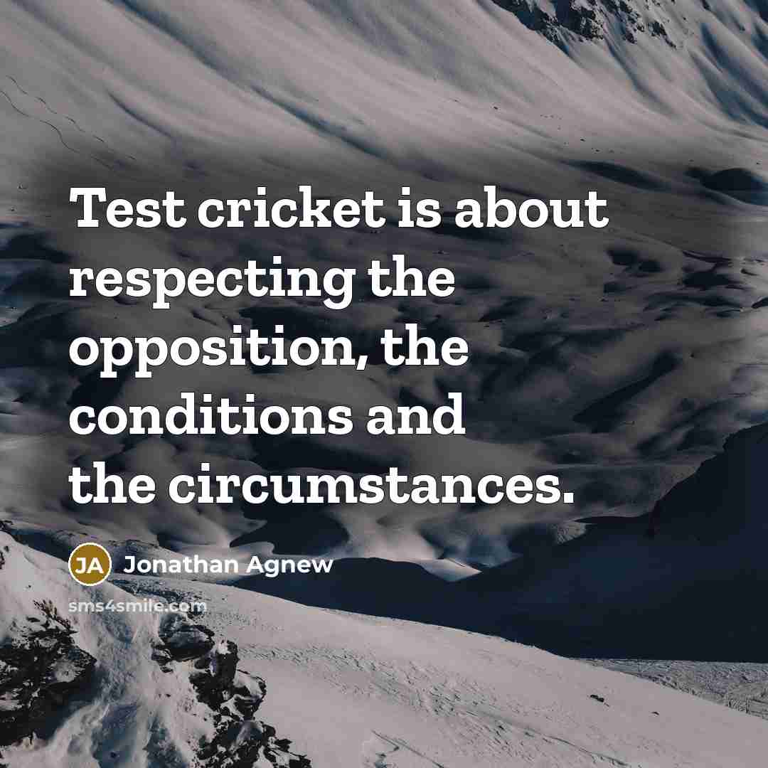 “Test cricket is about respecting the opposition, the conditions and…” quote by Jonathan Agnew
