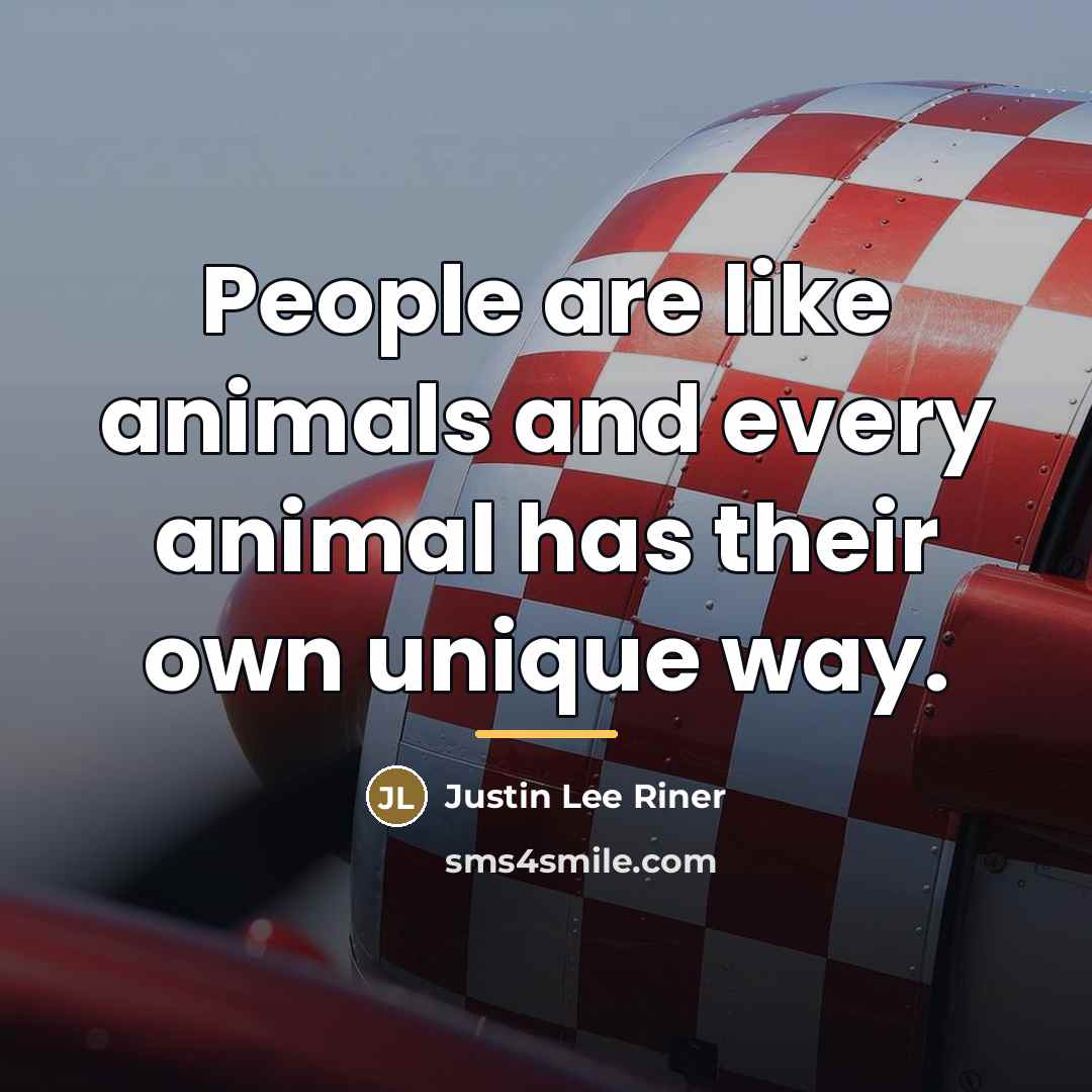 “People are like animals and every animal has their own…” quote by Justin Lee Riner