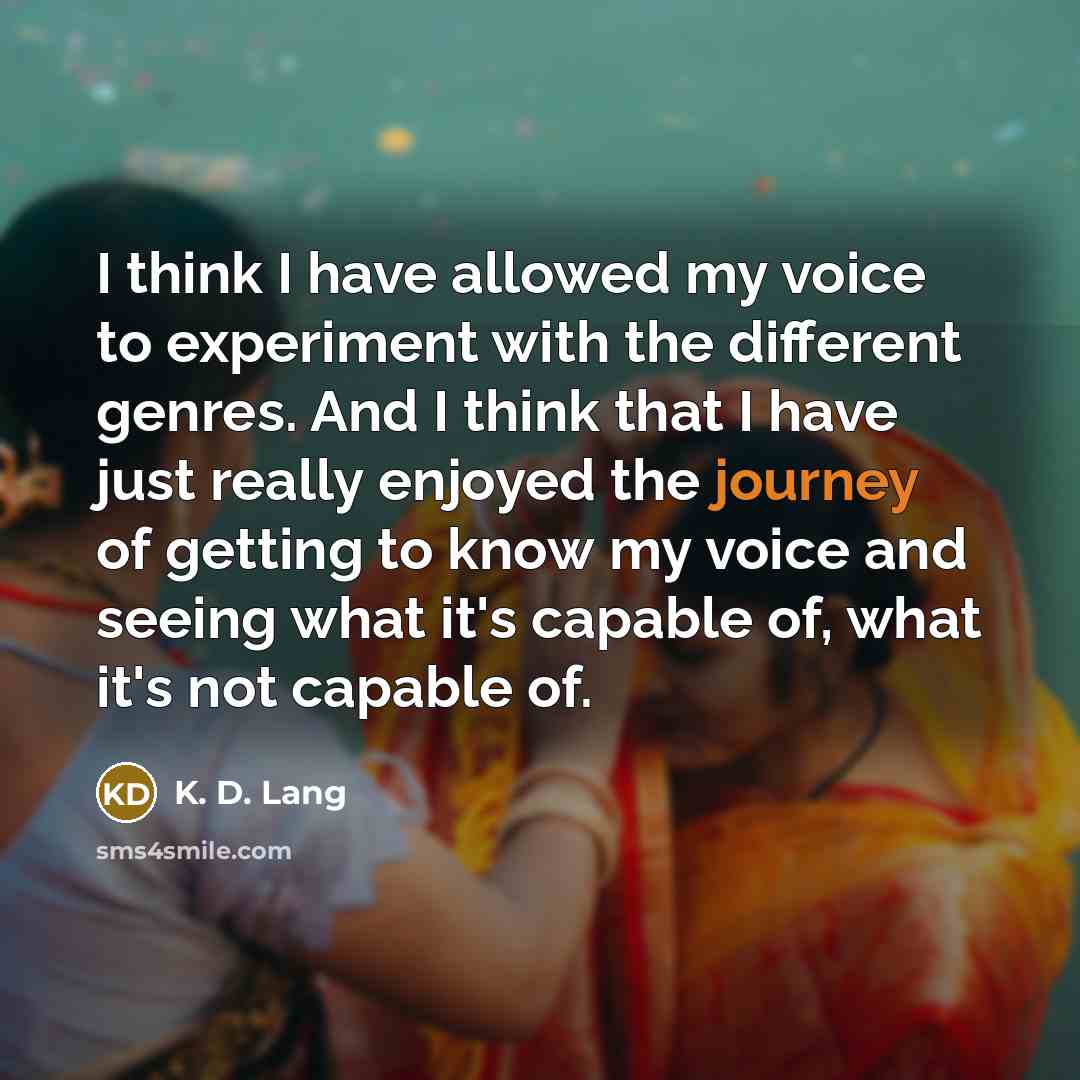 “I think I have allowed my voice to experiment with…” quote by K. D. Lang