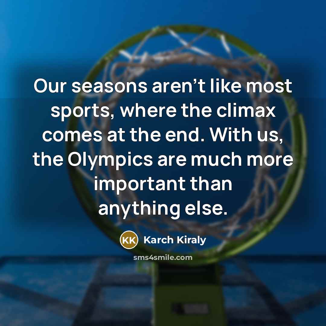“Our seasons aren't like most sports, where the climax comes…” quote by Karch Kiraly