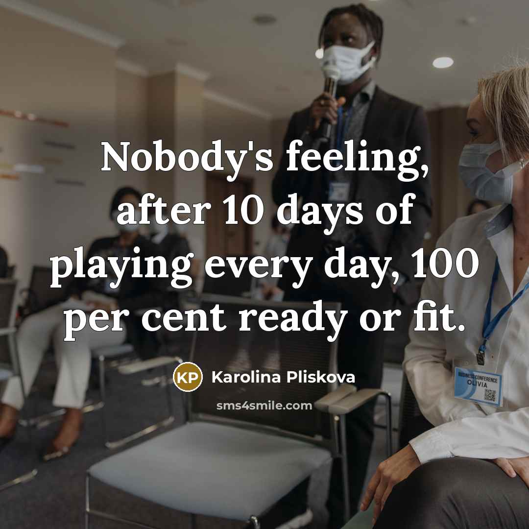 “Nobody's feeling, after 10 days of playing every day, 100…” quote by Karolina Pliskova