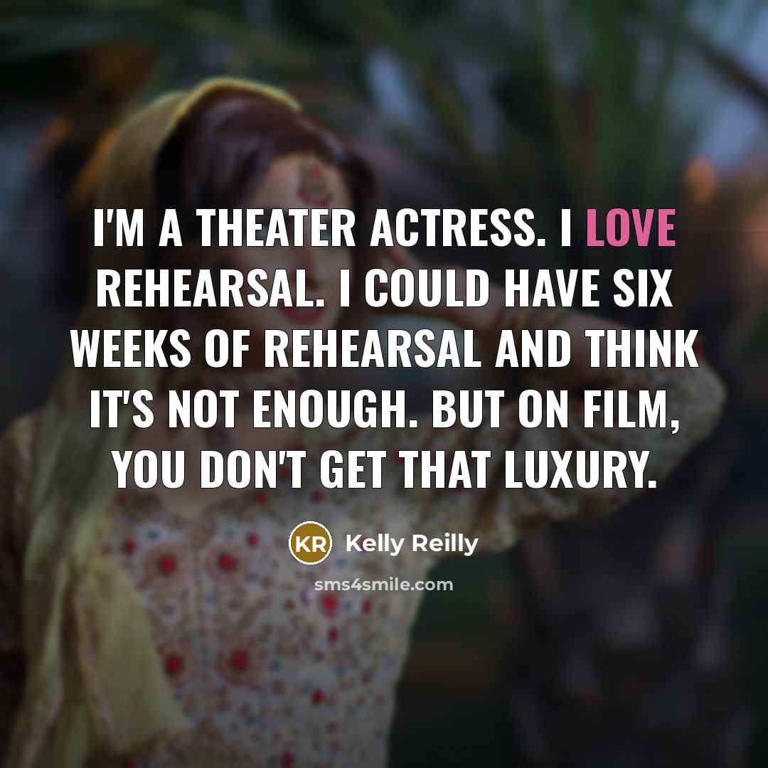 “I'm a theater actress. I love rehearsal. I could have…” quote by Kelly Reilly