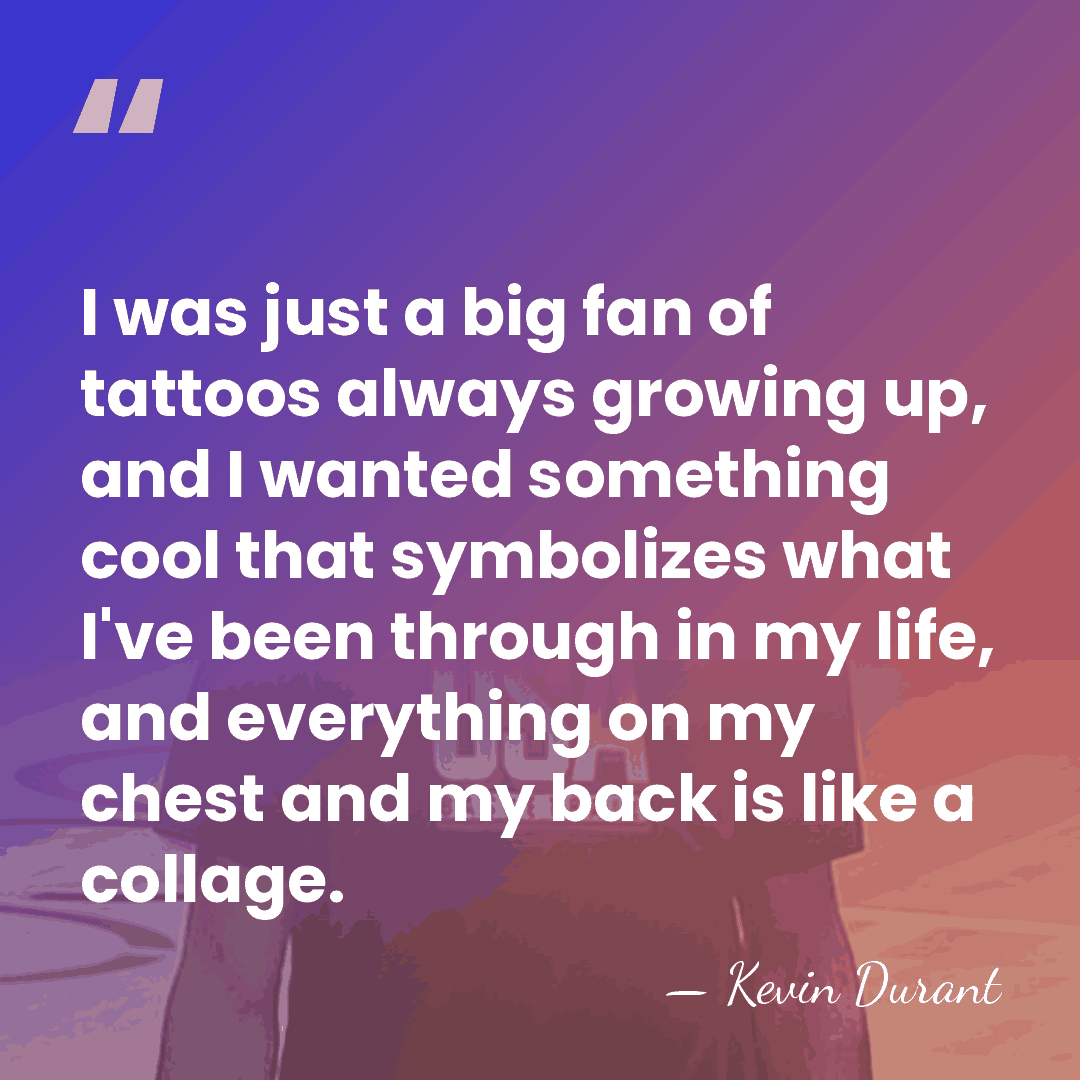 I was just a big fan of tattoos always growing up, and&hellip; - Kevin Durant