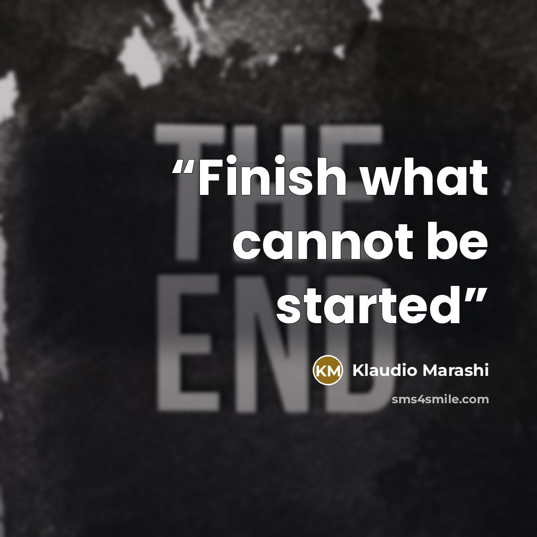 “Finish what cannot be started” quote by Klaudio Marashi