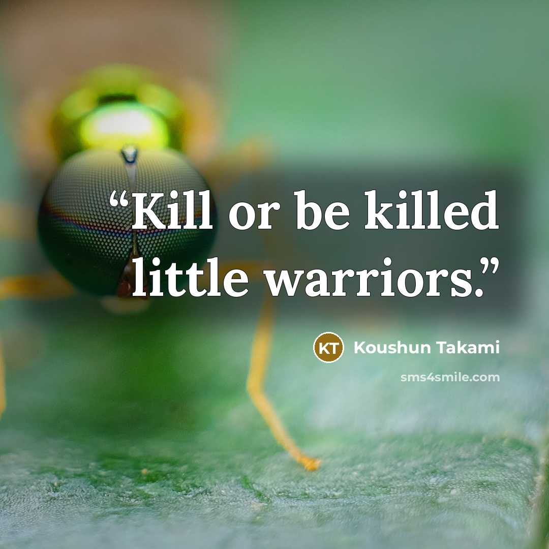 “Kill or be killed little warriors.” quote by Koushun Takami