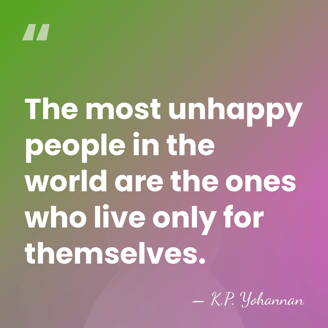The most unhappy people in the world are the ones who live&hellip; - K.P. Yohannan