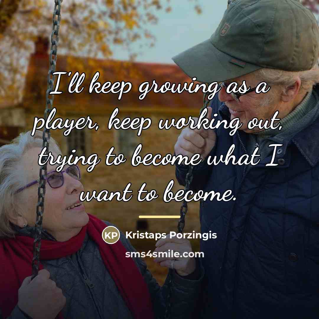 “I'll keep growing as a player, keep working out, trying…” quote by Kristaps Porzingis