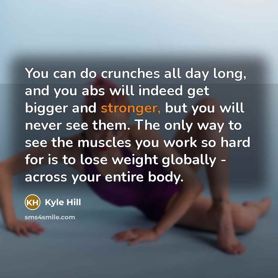 “You can do crunches all day long, and you abs…” quote by Kyle Hill
