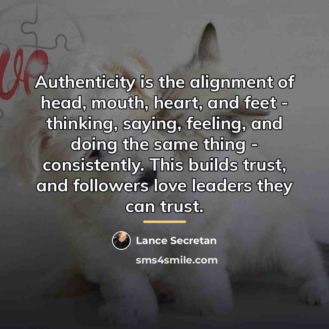 “Authenticity is the alignment of head, mouth, heart, and feet…” quote by Lance Secretan