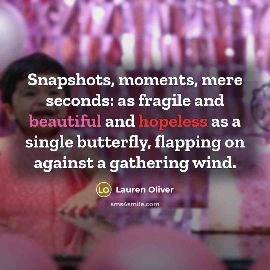 “Snapshots, moments, mere seconds: as fragile and beautiful and hopeless…” quote by Lauren Oliver