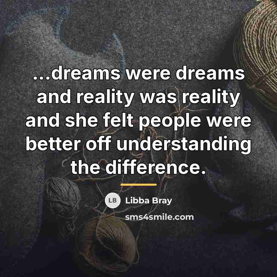 “...dreams were dreams and reality was reality and she felt…” quote by Libba Bray