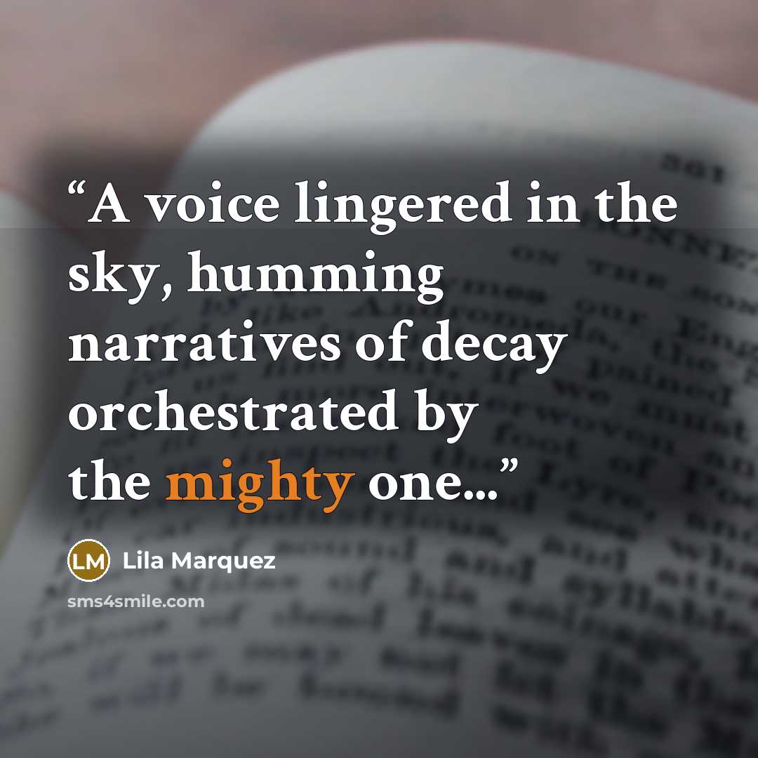 “A voice lingered in the sky, humming narratives of decay orchestrated by the mighty one...” quote by Lila Marquez