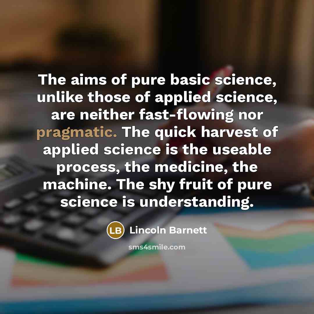 “The aims of pure basic science, unlike those of applied…” quote by Lincoln Barnett