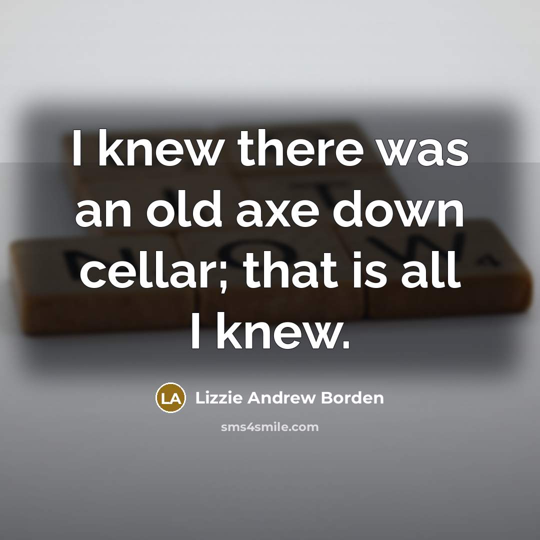 “I knew there was an old axe down cellar; that…” quote by Lizzie Andrew Borden