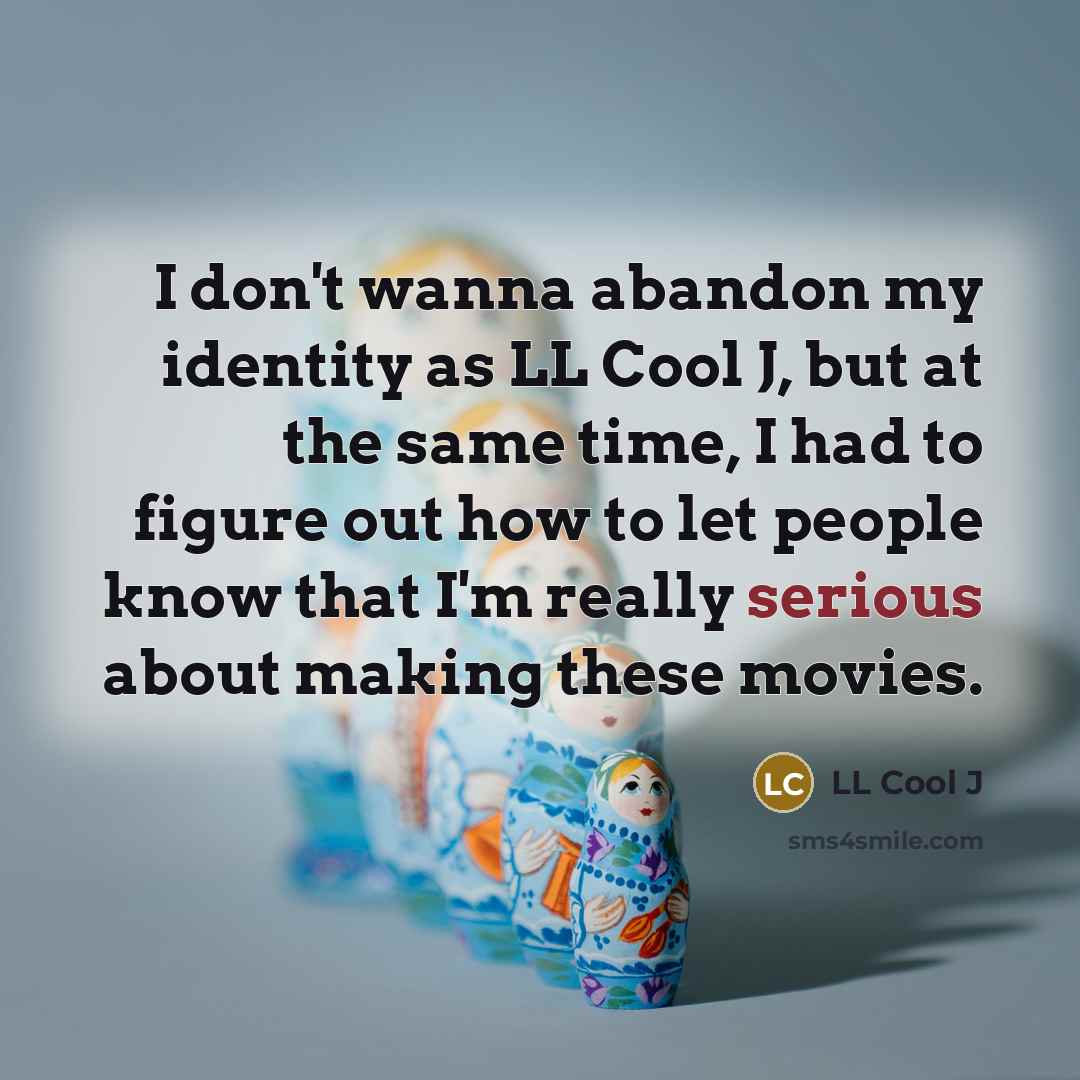 “I don't wanna abandon my identity as LL Cool J,…” quote by LL Cool J