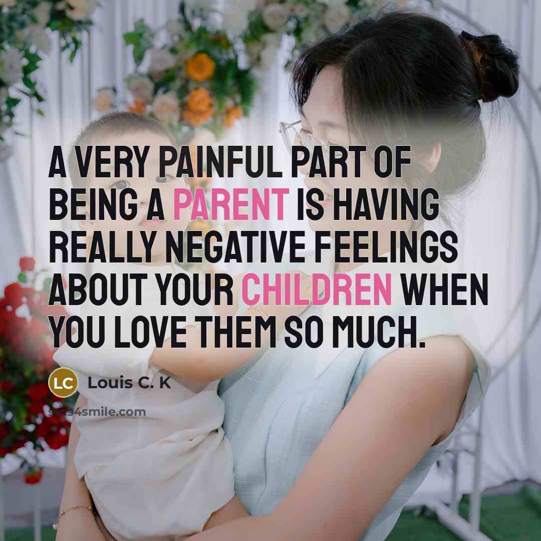 “A very painful part of being a parent is having…” quote by Louis C. K