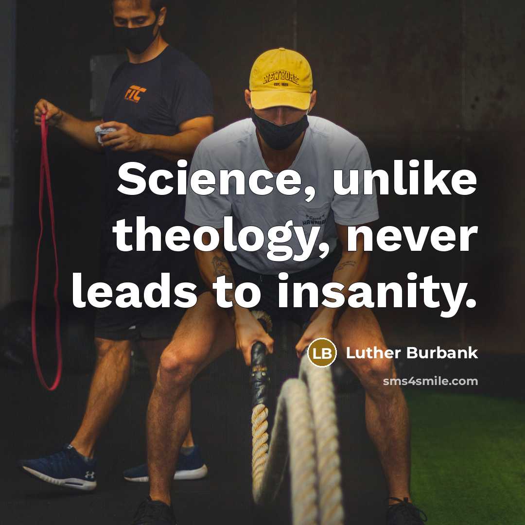 “Science, unlike theology, never leads to insanity.…” quote by Luther Burbank