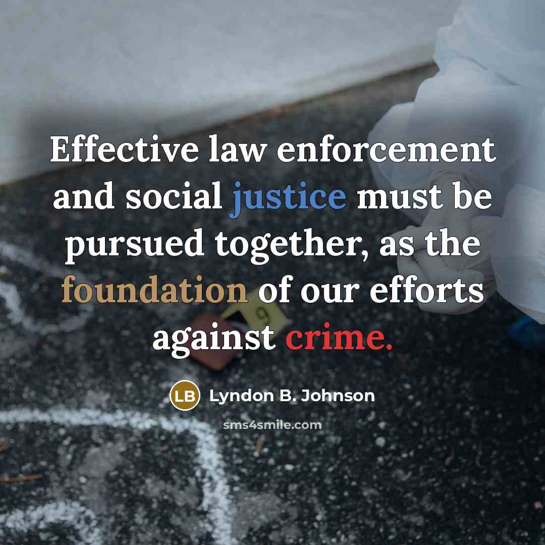 “Effective law enforcement and social justice must be pursued together,…” quote by Lyndon B. Johnson