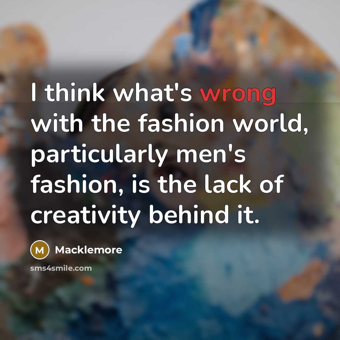“I think what's wrong with the fashion world, particularly men's…” quote by Macklemore