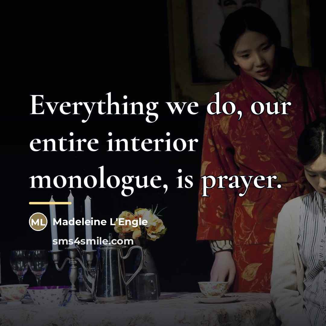 “Everything we do, our entire interior monologue, is prayer.…” quote by Madeleine L'Engle