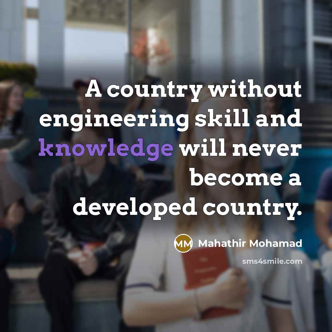 “A country without engineering skill and knowledge will never become…” quote by Mahathir Mohamad