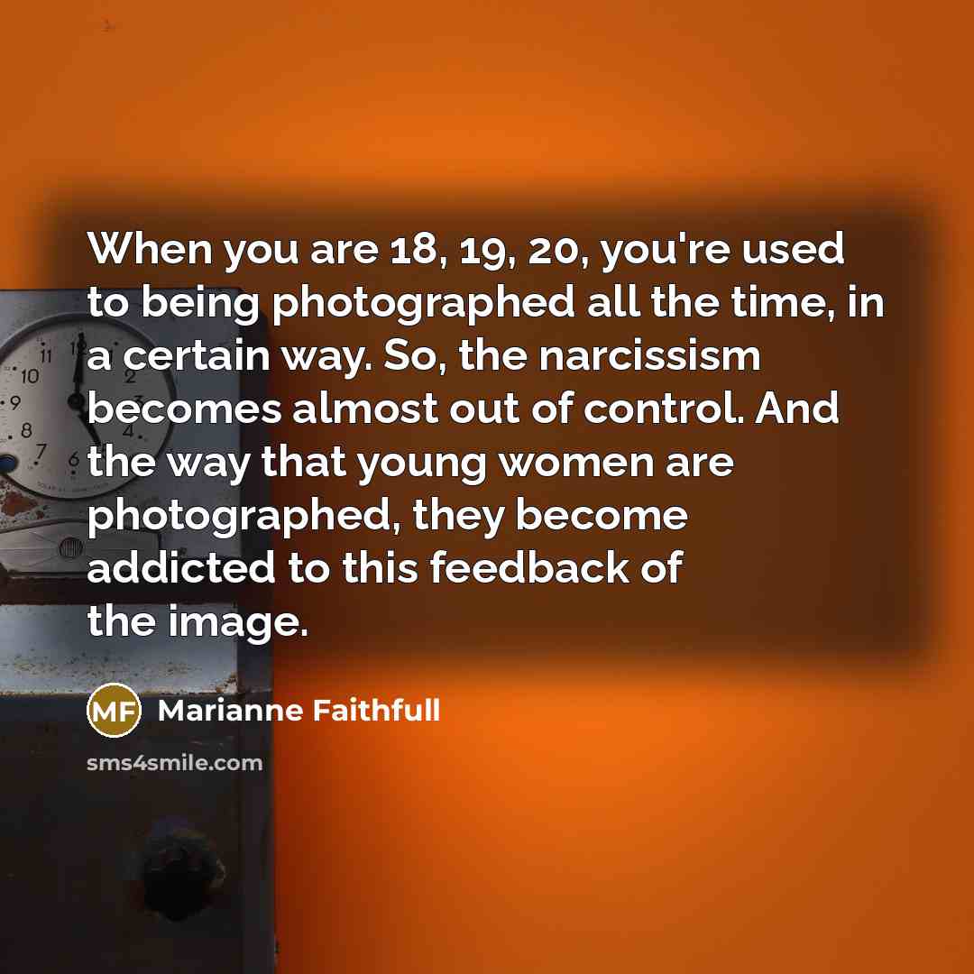 “When you are 18, 19, 20, you're used to being…” quote by Marianne Faithfull
