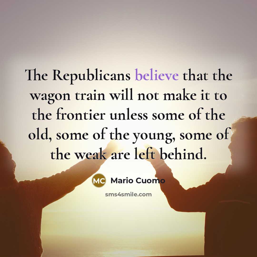 “The Republicans believe that the wagon train will not make…” quote by Mario Cuomo