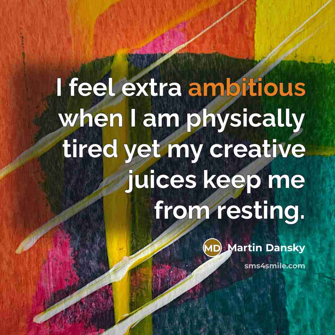 “I feel extra ambitious when I am physically tired yet…” quote by Martin Dansky