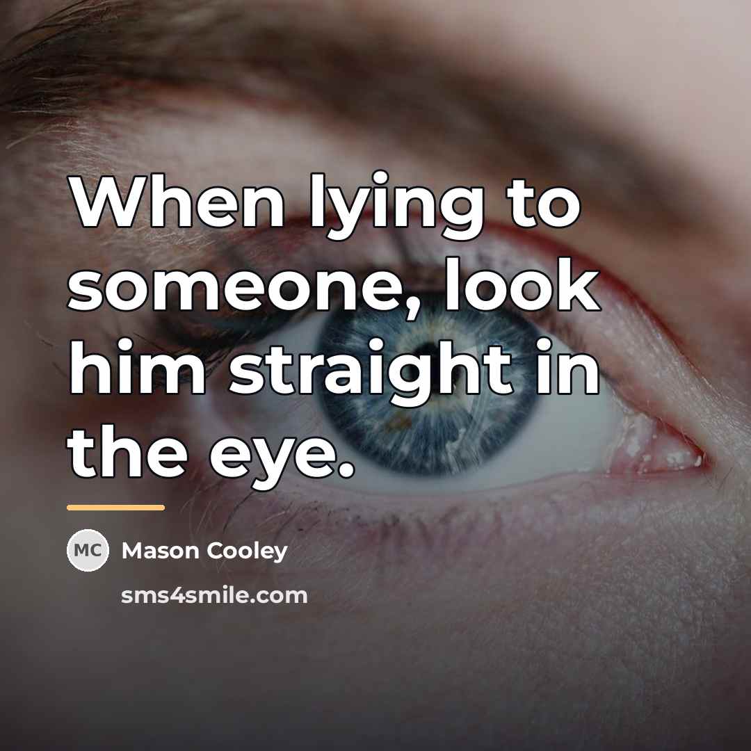 “When lying to someone, look him straight in the eye.…” quote by Mason Cooley