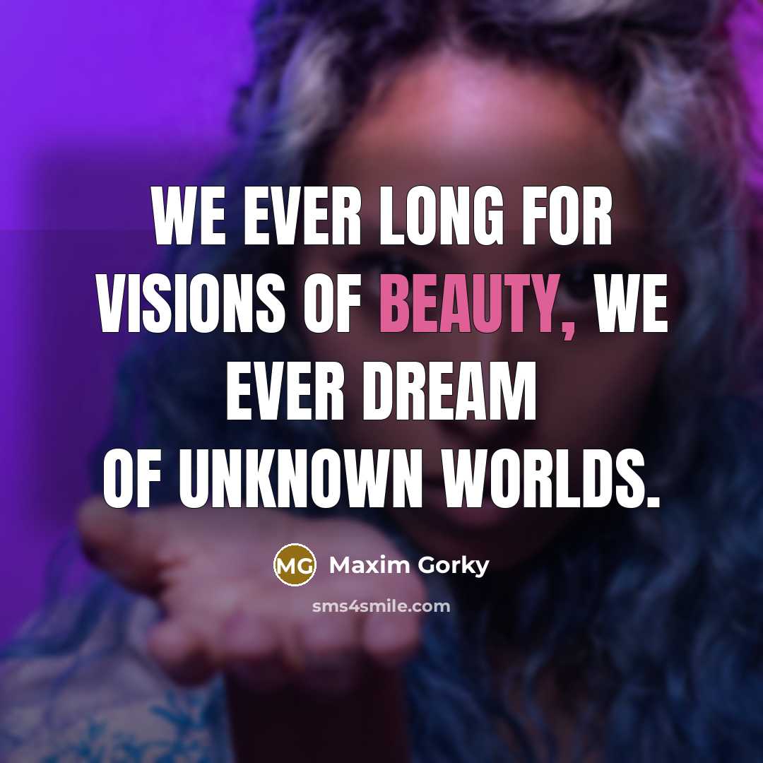 “We ever long for visions of beauty, We ever dream…” quote by Maxim Gorky