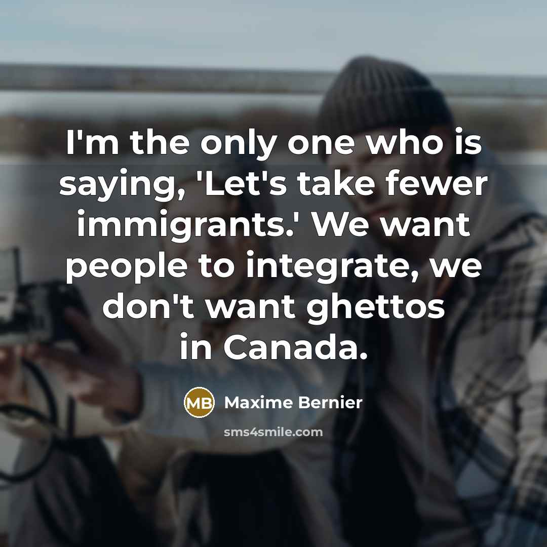 “I'm the only one who is saying, 'Let's take fewer…” quote by Maxime Bernier